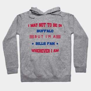 I may not be in BUFFALO but I'm a BILLS FAN wherever I am bills mafia Hoodie